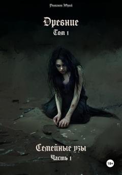 Обложка книги «Древние. Том I. Семейные узы. Часть I» — Юрий Романов