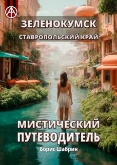 Обложка книги «Зеленокумск. Ставропольский край. Мистический путеводитель» — Борис Шабрин