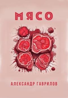 Обложка книги «Мясо» — Александр Александрович Гаврилов