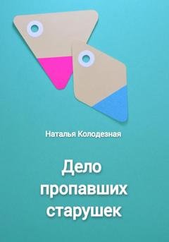 Обложка книги «Дело пропавших старушек» — Наталья Колодезная