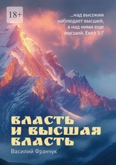 Обложка книги «Власть и высшая власть. …над высоким наблюдает высший, а над ними еще высший. Еккл 5:7» — Василий Франчук