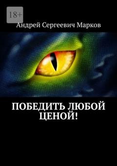 Обложка книги «Победить любой ценой!» — Андрей Сергеевич Марков