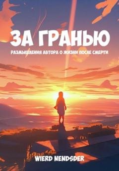 Обложка книги «За гранью. Размышления автора о жизни после смерти» — Nendsder Wierd