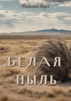 Обложка книги «Белая пыль. Часть 3» — Николай Каро
