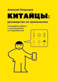 Обложка книги «Китайцы: руководство по применению. Специфика работы с поставщиками из Поднебесной» — Алексей Рязанцев
