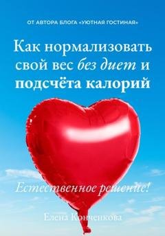 Обложка книги «Как нормализовать свой вес без диет и подсчёта калорий. Естественное решение!» — Елена Афонасьевна Конченкова
