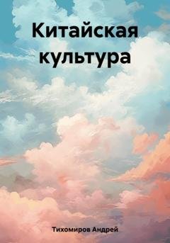 Обложка книги «Китайская культура» — Андрей Тихомиров