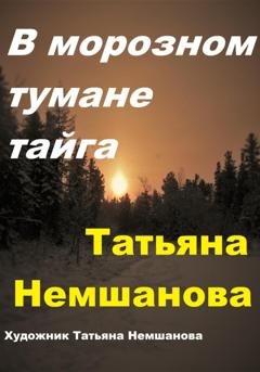 Обложка книги «В морозном тумане тайга» — Татьяна Немшанова