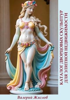 Обложка книги «Каталог дворцовых скульптур для элитной недвижимости» — Валерий Жиглов