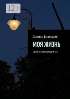 Обложка книги «Моя жизнь. Сборник стихотворений» — Данила Ерамасов
