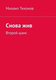 Обложка книги «Снова жив. Второй шанс» — Михаил Тихонов
