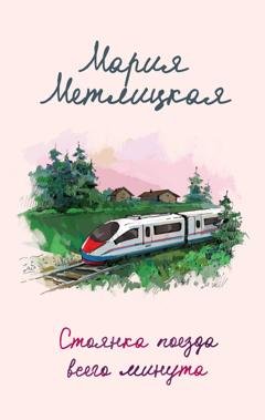 Обложка книги «Стоянка поезда всего минута» — Мария Метлицкая