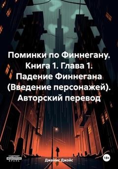Обложка книги «Поминки по Финнегану. Книга 1. Глава 1. Падение Финнегана (Введение персонажей). Авторский перевод» — Джеймс Джойс