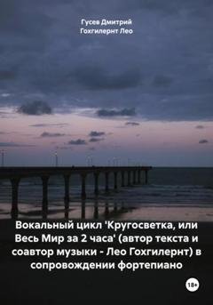 Обложка книги «Вокальный цикл 'Кругосветка, или Весь Мир за 2 часа' (автор текста и соавтор музыки – Лео Гохгилернт) в сопровождении фортепиано» — Дмитрий Гусев