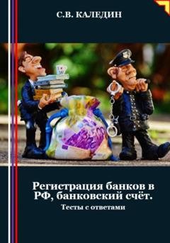 Обложка книги «Регистрация банков в РФ, банковский счёт. Тесты с ответами» — Сергей Каледин