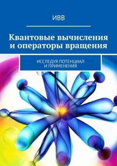 Обложка книги «Квантовые вычисления и операторы вращения. Исследуя потенциал и применения» — ИВВ