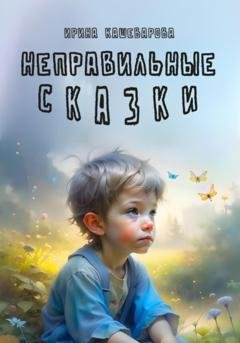 Обложка книги «Неправильные сказки» — Кашеварова Ирина