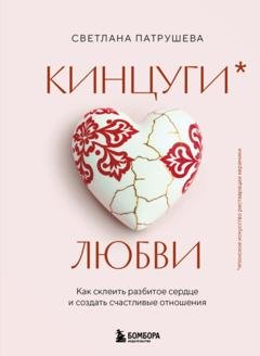 Обложка книги «Кинцуги любви. Как склеить разбитое сердце и создать счастливые отношения» — Светлана Патрушева