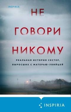 Обложка книги «Не говори никому. Реальная история сестер, выросших с матерью-убийцей» — Грегг Олсен