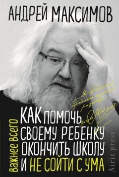 Обложка книги «Как помочь своему ребёнку окончить школу и не сойти с ума» — Андрей Максимов