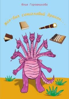 Обложка книги «Жил-был семиглавый дракон…» — Юлия Горошникова