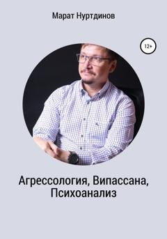 Обложка книги «Агрессология, Випассана, Психоанализ» — Марат Акдасович Нуртдинов