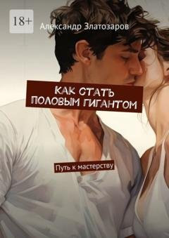 Обложка книги «Как стать половым гигантом. Путь к мастерству» — Александр Златозаров