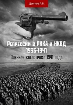 Обложка книги «Репрессии в РККА и НКВД 1936–1941 гг. Военная катастрофа 1941 года» — Андрей Викторович Цветнов