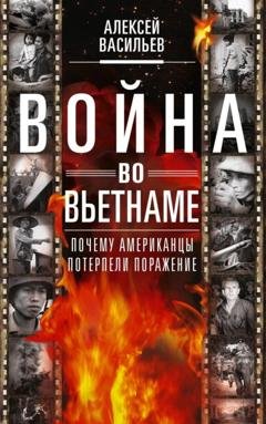 Обложка книги «Война во Вьетнаме. Почему американцы потерпели поражение» — Алексей Васильев