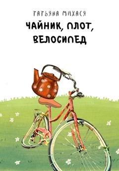 Обложка книги «Чайник, плот, велосипед» — Татьяна Михася