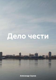 Обложка книги «Дело чести» — Александр Викторович Сауков