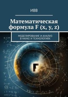 Обложка книги «Математическая формула F (x, y, z). Моделирование и анализ в науке и технологиях» — ИВВ