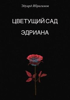 Обложка книги «Цветущий сад Эдриана» — Эдуард Ибрагимов
