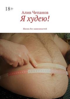 Обложка книги «Я худею! Жизнь без зависимостей» — Алив Чепанов