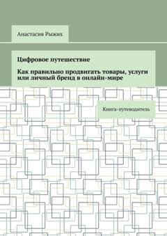 Обложка книги «Цифровое путешествие. Как правильно продвигать товары, услуги или личный бренд в онлайн-мире. Книга-путеводитель» — Анастасия Рыжих