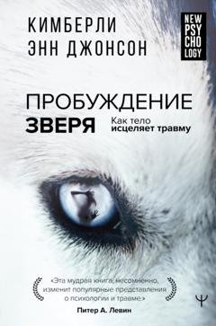 Обложка книги «Пробуждение зверя. Как тело исцеляет травму» — Кимберли Энн Джонсон