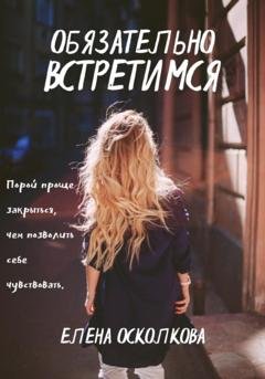 Обложка книги «Обязательно встретимся» — Осколкова Елена