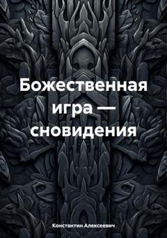 Обложка книги «Божественная игра – сновидения» — Константин Алексеевич