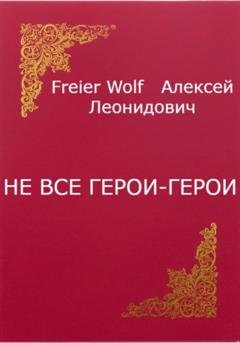 Обложка книги «Не все герои-герои» — Алексей Леонидович FreierWolf