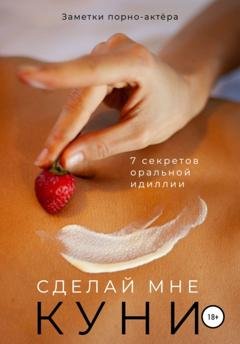 Обложка книги «Сделай мне куни» — Заметки порно-актёра