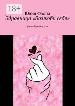 Обложка книги «Здравница «Возлюби себя». Философские сказки» — Юлия Фаона