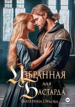 Обложка книги «Избранная для бастарда» — Екатерина Орлова