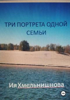 Обложка книги «Три портрета одной семьи» — Ия Хмельнишнова