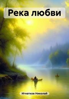 Обложка книги «Река любви» — Николай Викторович Игнатков