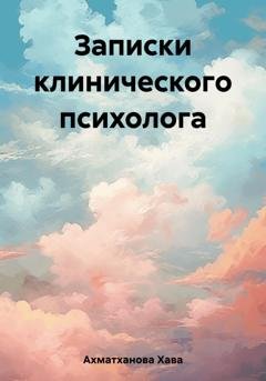 Обложка книги «Записки клинического психолога» — Хава Хуважибаудыевна Ахматханова