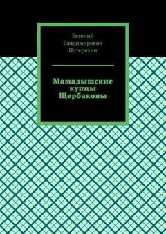 Обложка книги «Мамадышские купцы Щербаковы» — Евгений Владимирович Потеряхин