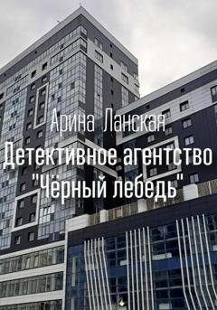 Обложка книги «Детективное агентство «Чёрный лебедь»» — Арина Ланская