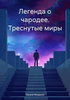 Обложка книги «Легенда о чародее. Треснутые миры» — Оксана Фищенко