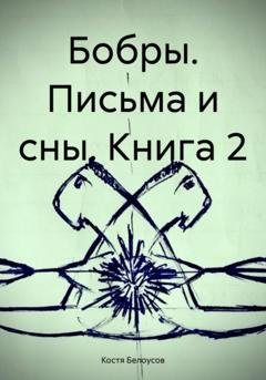 Обложка книги «Бобры. Письма и сны. Книга 2» — Костя Белоусов