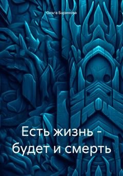 Обложка книги «Есть жизнь – будет и смерть» — Ольга Баринова